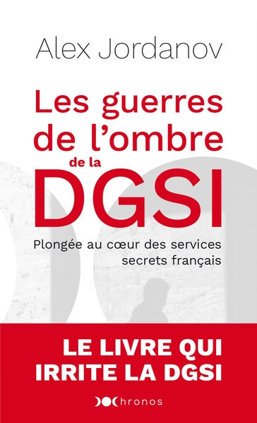 Les Guerres De L'Ombre De La Dgsi, Plongée Au Coeur Des Services Secrets Français