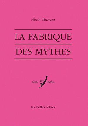 La Fabrique des mythes - Alain Moreau