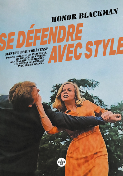 Se défendre avec style - Manuel d'autodéfense pour en finir avec les insistants, les relous, les crétins, les " madame, t'es bonne " - Honor Blackman