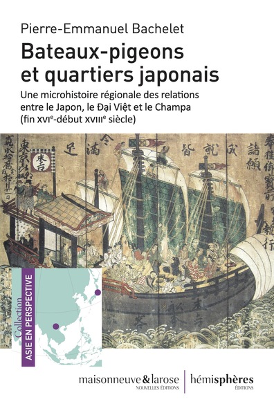 Bateaux-Pigeons Et Quartiers Japonais, Une Microhistoire Régionale Des Relations Entre Le Japon, Le Ðai Viêt Et Le Champa (Fin Xvie-Début Xviiie Siècle)