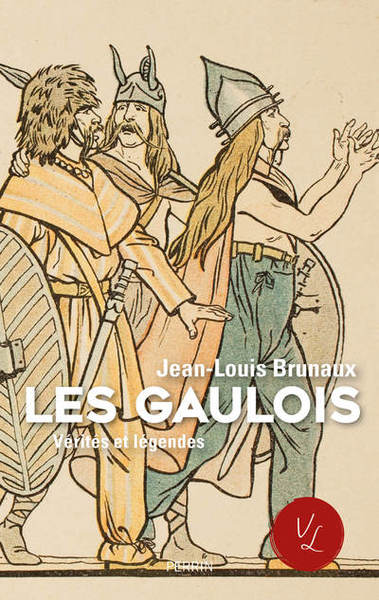 Les Gaulois - Vérités et légendes - Jean-Louis Brunaux