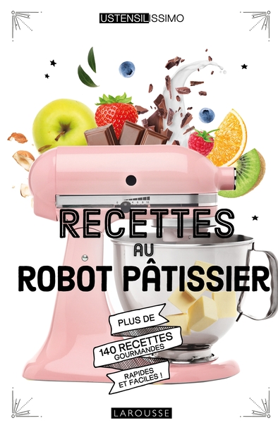 Recettes au robot pâtissier / plus de 140 recettes gourmandes, rapides et faciles !