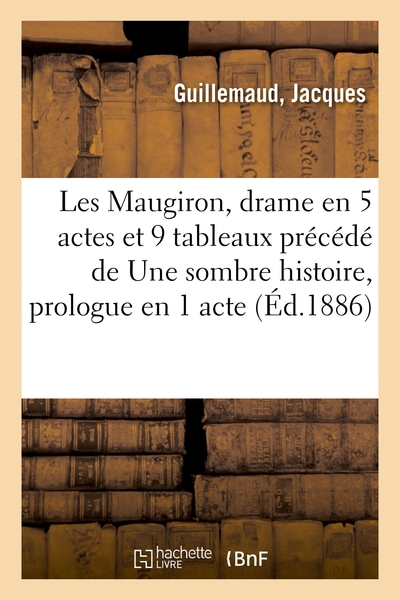 Les Maugiron, Drame En 5 Actes Et 9 Tableaux Précédé De Une Sombre Histoire, Prologue En 1 Acte