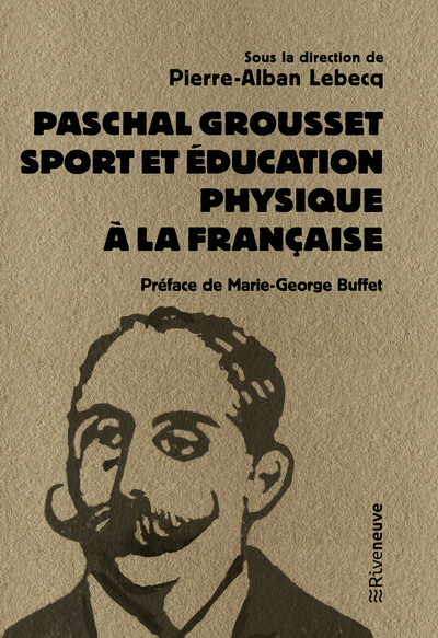 Paschal Grousset - Sport et éducation physique à la française 1888-1909 - Marie-George Buffet