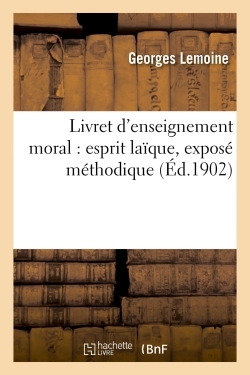 Livret d'enseignement moral : esprit laïque, exposé méthodique