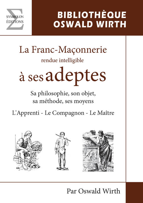 La Franc-Maconnerie  Rendue Intelligible A Ses Adeptes (L'Apprenti - Le Compagnon - Le Maitre) - Oswald Wirth