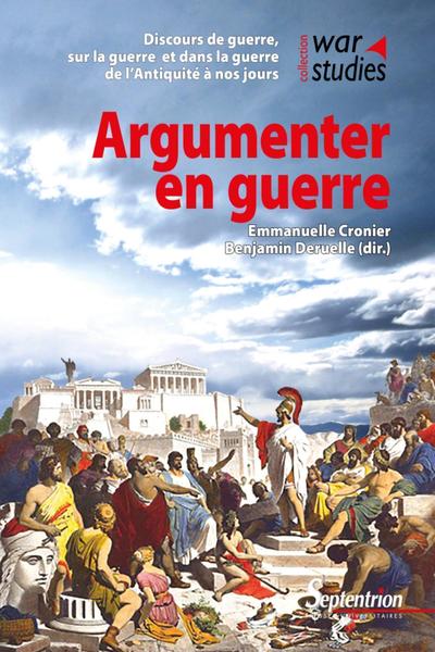 Argumenter En Guerre, Discours De Guerre, Sur La Guerre Et Dans La Guerre De L'Antiquité À Nos Jours