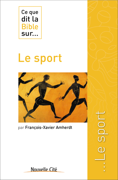 Ce que dit la Bible sur le sport - François-Xavier Amherdt