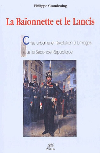 La baïonnette et le lancis - crise urbaine et révolution à Limoges sous la Seconde République