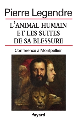 L'animal humain et les suites de sa blessure - Pierre Legendre