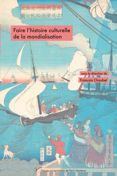 Faire l'histoire culturelle de la mondialisation - François Chaubet