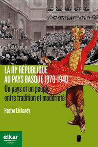 La IIIe République au Pays basque, 1870-1940 - un pays et un peuple entre tradition et modernité