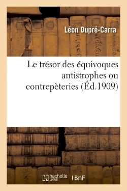 Le trésor des équivoques antistrophes ou contrepèteries mirifique parangon du beau honnête langage