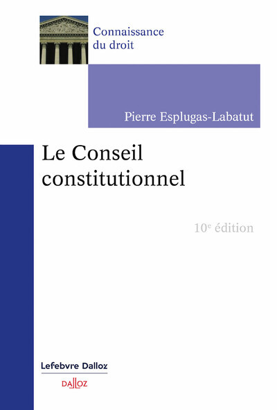 Le Conseil constitutionnel. 10e éd. - Pierre Esplugas-Labatut