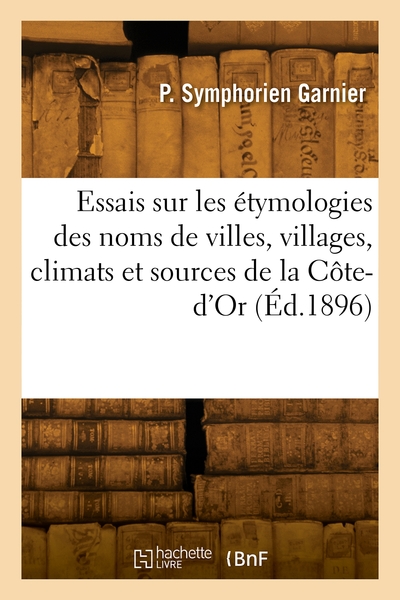 Essais sur les étymologies des noms de villes, de villages, de climats et de sources de la Côte-d'Or - Jules Garnier