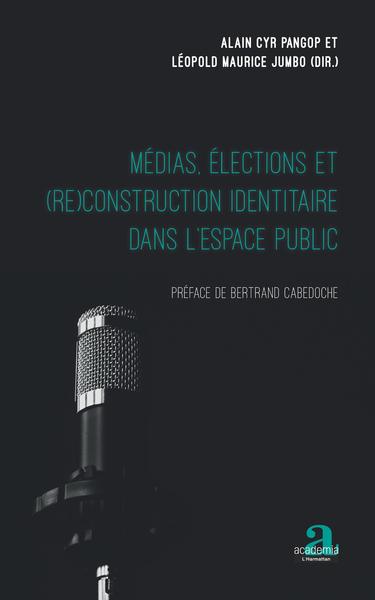 Médias, élections et (re)construction identitaire dans l'espace public - Alain Cyr Pangop Kameni