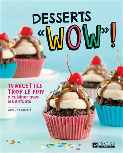 Desserts Wow. 75 Recettes Trop Le Fun A Cuisiner Avec Les Enfants