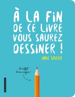 A la fin de ce livre vous saurez dessiner - Jake Spicer