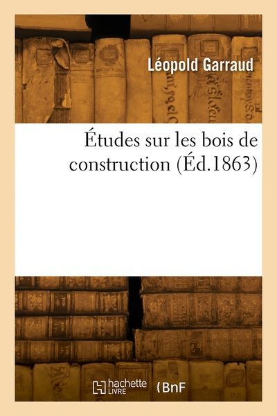 Études sur les bois de construction - René Garraud