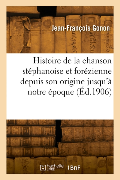 Histoire de la chanson stéphanoise et forézienne depuis son origine jusqu'à notre époque