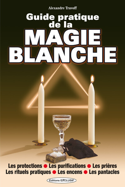 Guide Pratique De La Magie Blanche - Les Protections - Les Purifications - Les Prières