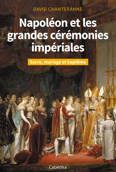 NAPOLEON ET LES GRANDES CEREMONIES IMPERIALES - Sacre, mariage et baptême