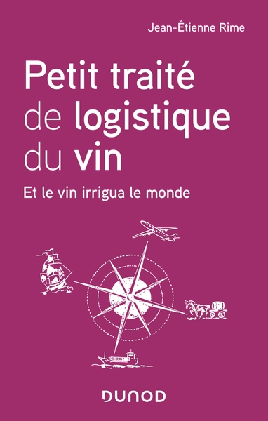 Petit Traité De Logistique Du Vin - Et Le Vin Irrigua Le Monde, Et Le Vin Irrigua Le Monde