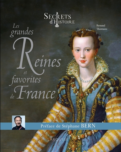 Secrets d'histoire Les grandes Reines et favorites de France - Renaud Thomazo