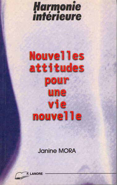 Nouvelles attitudes pour une vie nouvelle - Harmonie intérieure - Janine Mora