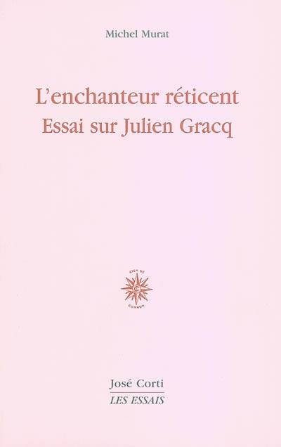 L'enchanteur réticent. Essai sur Julien Gracq