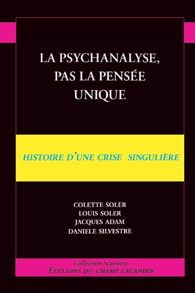 La Psychanalyse, Pas La Pensée Unique, Histoire D'Une Crise Singulière - Adrien Silvestre, Louis Soler, Colette Soler