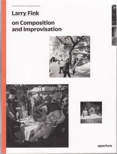 Larry Fink on Improvisation and Composition (The Photography Workshop Series) /anglais - Fink Larry