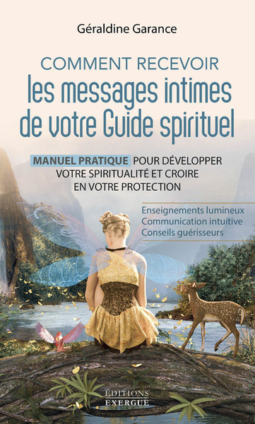 Comment recevoir les messages intimes de votre guide spirituel - Manuel pratique pour développer votre spiritualité et croire en vot - Géraldine Garance