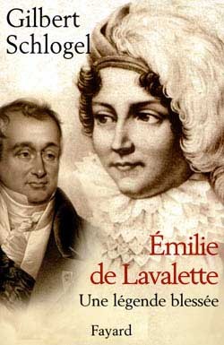 Emilie de Lavalette - Une légende blessée - Gilbert Schlogel