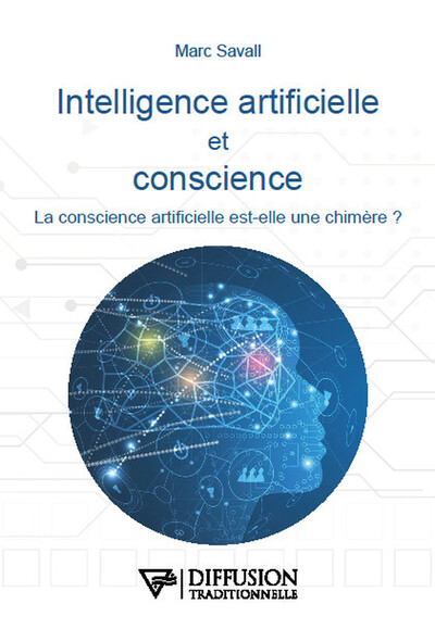 Intelligence artificielle et conscience - La conscience artificielle est-elle une chimère ?