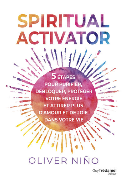 Spiritual activator - 5 étapes pour purifier, débloquer, protéger votre énergie et attirer plus d'amour et de joie dans votre vie