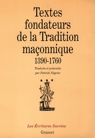 Textes fondateurs de la tradition maçonnique 1390-1760 - Introduction à la pensée de la franc-maçonnerie primitive - Collection les écritures sacrées.