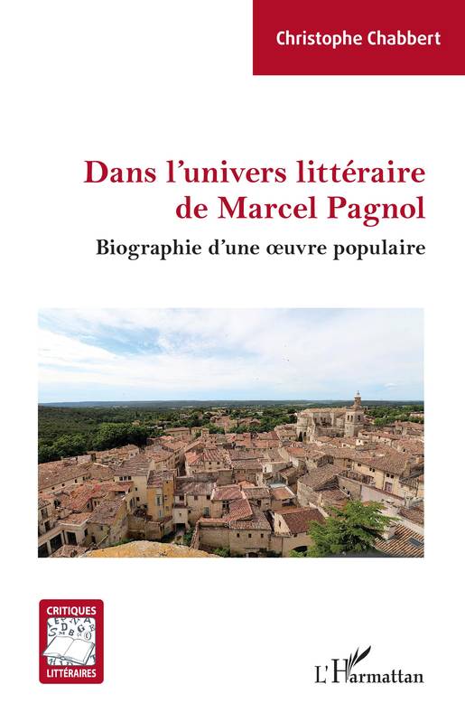 Dans l'univers littéraire de Marcel Pagnol - Christophe Chabbert