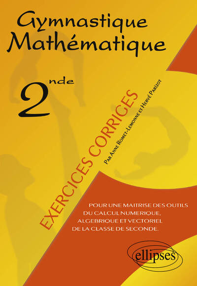 Gymnastique Mathématique - Pour Une Maîtrise Des Outils Du Calcul Numérique, Algébrique Et Vectoriel De La Classe De Seconde, Pour Une Maîtrise Des Outils Du Calcul Numérique, Algébrique Et Vectoriel De La Classe De Seconde