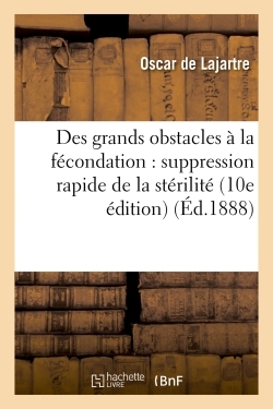 Des grands obstacles à la fécondation : suppression rapide de la stérilité 10e édition