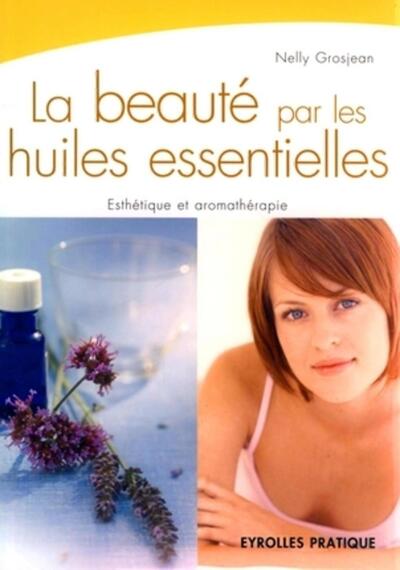 La Beauté Par Les Huiles Essentielles, Esthétique Et Aromathérapie