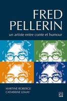 Fred Pellerin. Un Artiste Entre Conte Et Humour - Roberge Martine