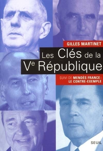 Les Clés de la Ve République. De Gaulle, Pompidou, Giscard d'Estaing, Mitterrand, Chirac. Suivi de :