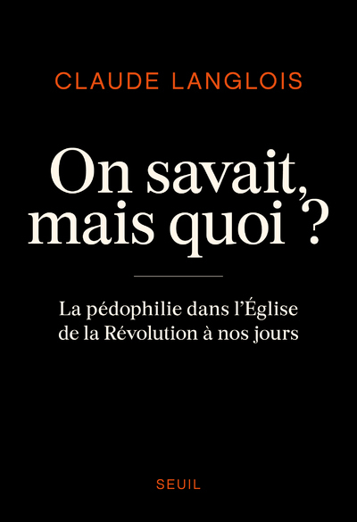 On Savait, Mais Quoi ?, La Pédophilie Dans L'Eglise De La Révolution À Nos Jours - Claude Langlois