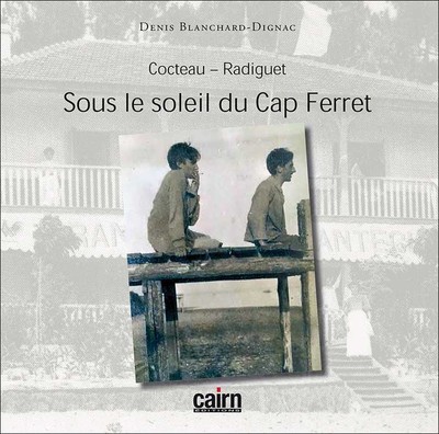 Cocteau, Radiguet - sous le soleil du Cap-Ferret - Denis Blanchard-Dignac