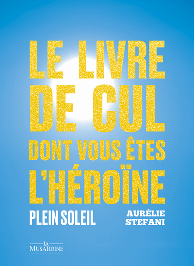 Le livre de cul dont vous êtes l'héroïne - Plein soleil