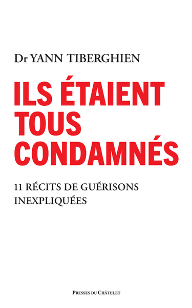 Ils étaient tous condamnés - 11 récits de guérisons inexpliquées - Yann Tiberghien