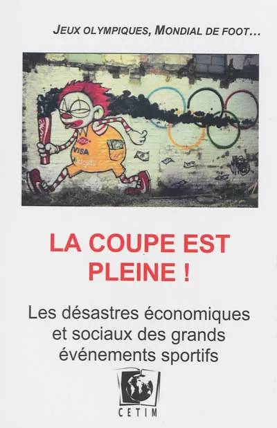 La Coupe Est Pleine ! Les Desastres Economiques Et Sociaux Des Grands Evenements Sportifs - Collectif