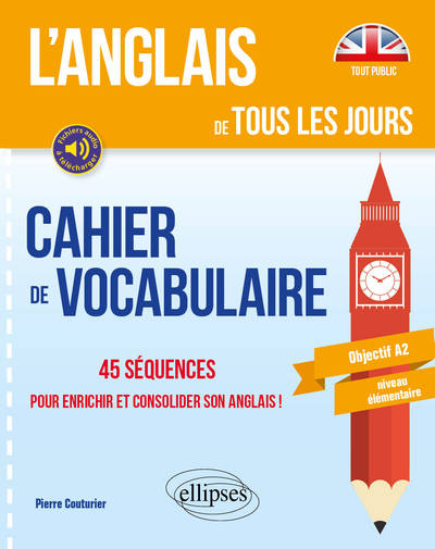 L’anglais de tous les jours. Cahier de vocabulaire. 45 séquences pour enrichir et consolider son anglais ! Objectif A2