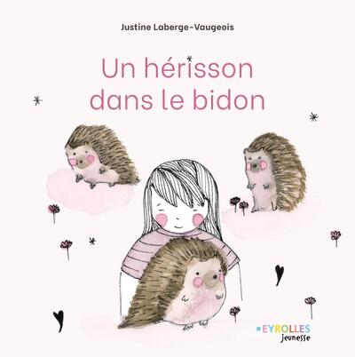 Un hérisson dans le bidon - Justine Laberge-Vaugeois